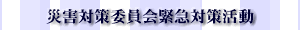 災害対策委員会緊急対策活動